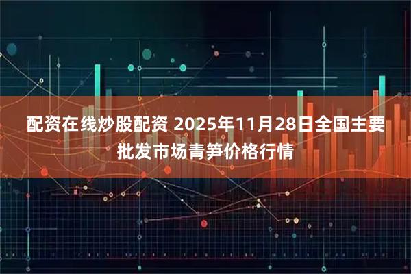 配资在线炒股配资 2025年11月28日全国主要批发市场青笋价格行情