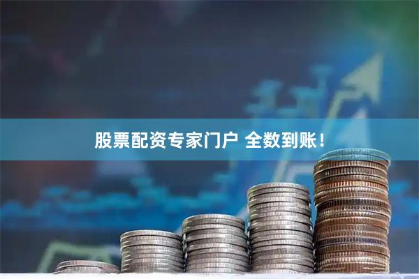 股票配资专家门户 全数到账！